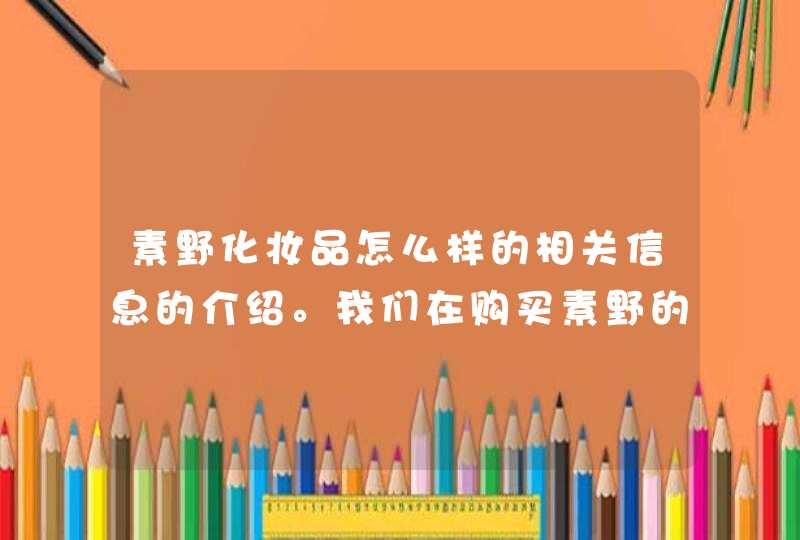 素野化妆品怎么样的相关信息的介绍。我们在购买素野的产品时一定要认准正规的渠道，希望上述内容能对你有所帮助。<p><p>以上就是关于为什么素野只在云集里面卖,第1张