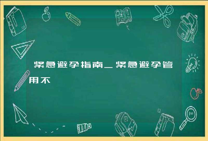 紧急避孕指南_紧急避孕管用不,第1张