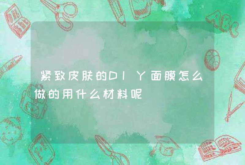 紧致皮肤的DIY面膜怎么做的用什么材料呢,第1张