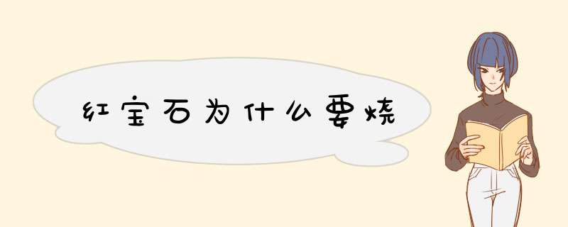 红宝石为什么要烧,第1张