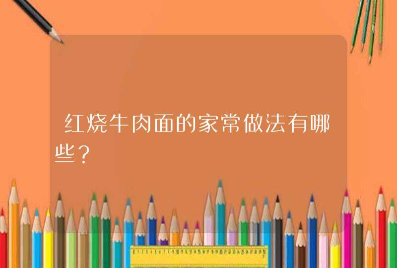 红烧牛肉面的家常做法有哪些？,第1张