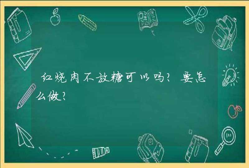 红烧肉不放糖可以吗？要怎么做？,第1张