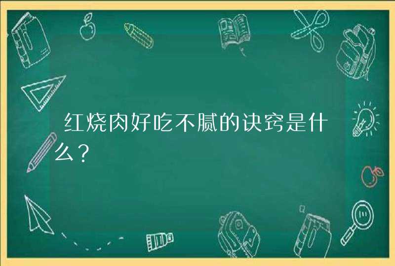 红烧肉好吃不腻的诀窍是什么？,第1张