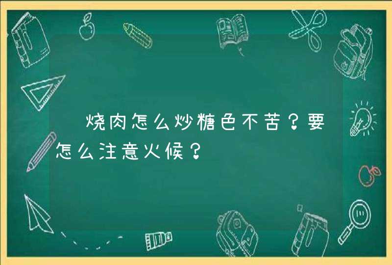 红烧肉怎么炒糖色不苦？要怎么注意火候？,第1张