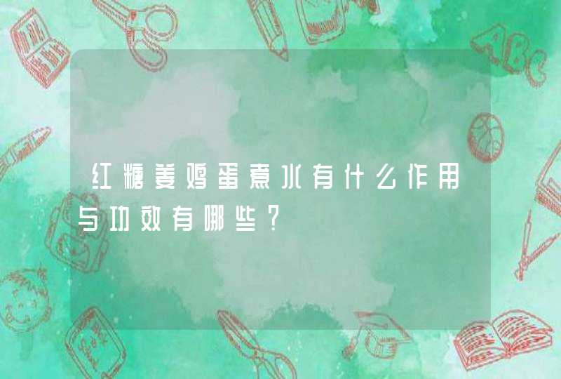 红糖姜鸡蛋煮水有什么作用与功效有哪些？,第1张