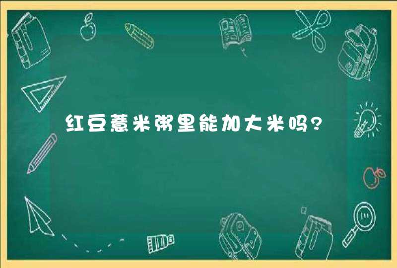 红豆薏米粥里能加大米吗?,第1张