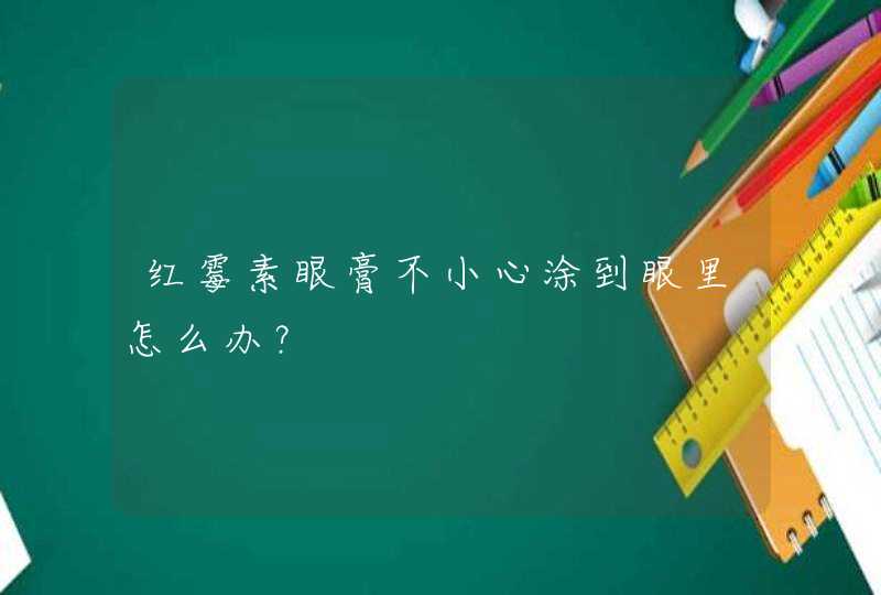 红霉素眼膏不小心涂到眼里怎么办？,第1张