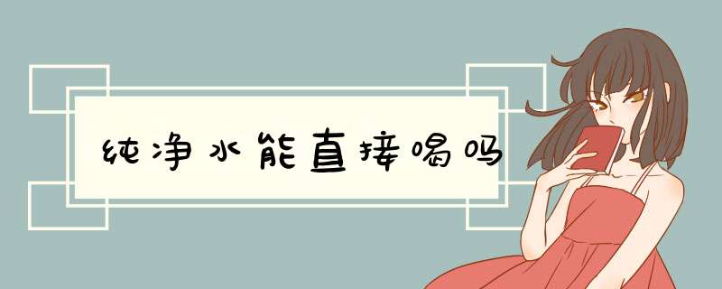 纯净水能直接喝吗,第1张