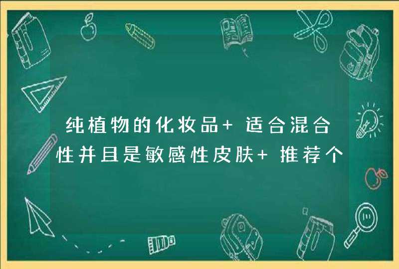 纯植物的化妆品 适合混合性并且是敏感性皮肤 推荐个吧多谢,第1张