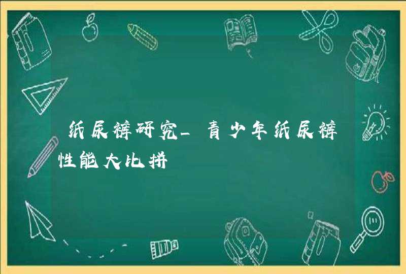 纸尿裤研究_青少年纸尿裤性能大比拼,第1张