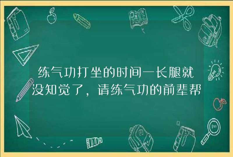 练气功打坐的时间一长腿就没知觉了，请练气功的前辈帮帮忙,第1张