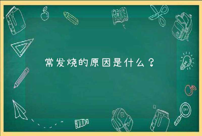 经常发烧的原因是什么？,第1张