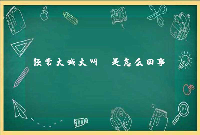 经常大喊大叫，是怎么回事？,第1张