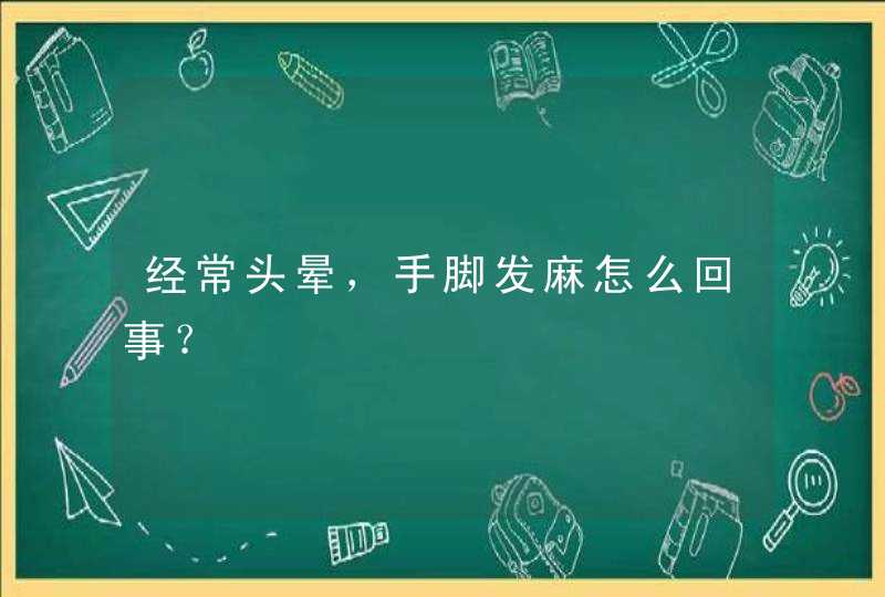 经常头晕，手脚发麻怎么回事？,第1张