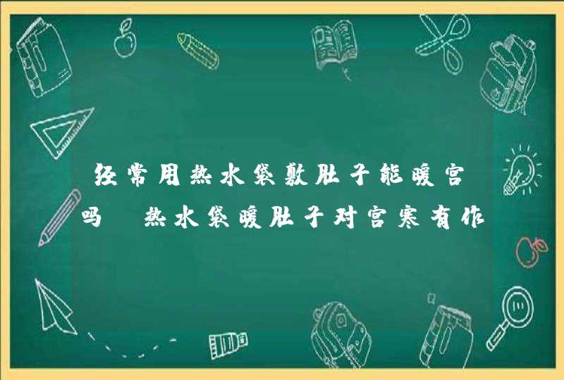 经常用热水袋敷肚子能暖宫吗 热水袋暖肚子对宫寒有作用吗,第1张