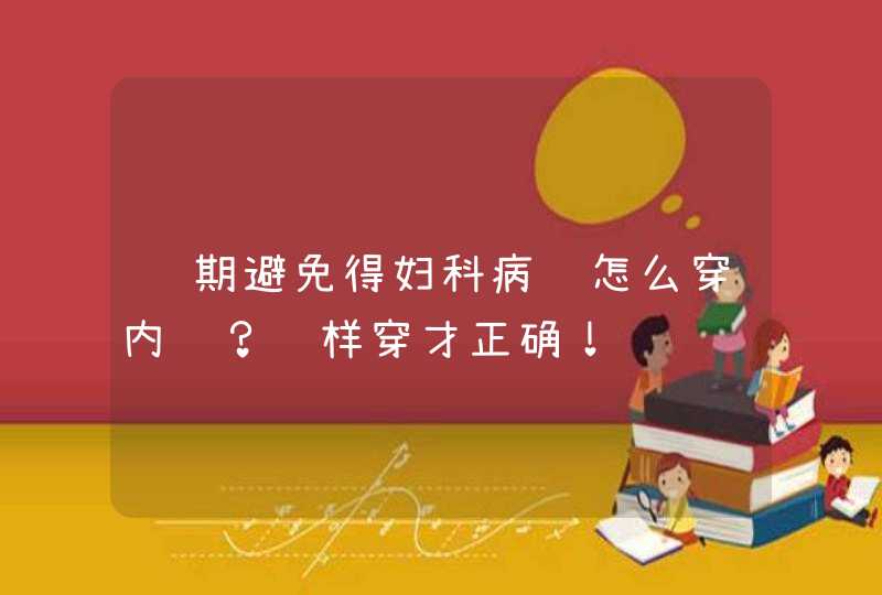 经期避免得妇科病该怎么穿内裤？这样穿才正确！,第1张