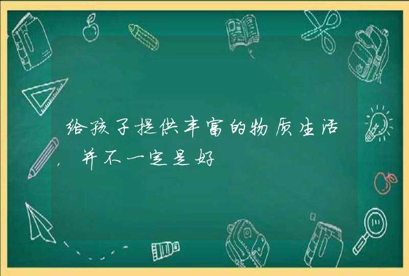 给孩子提供丰富的物质生活，并不一定是好,第1张