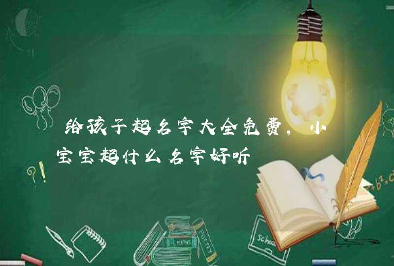 给孩子起名字大全免费，小宝宝起什么名字好听,第1张