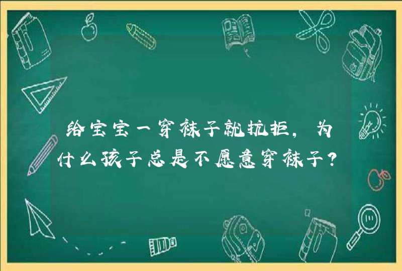 给宝宝一穿袜子就抗拒，为什么孩子总是不愿意穿袜子？,第1张