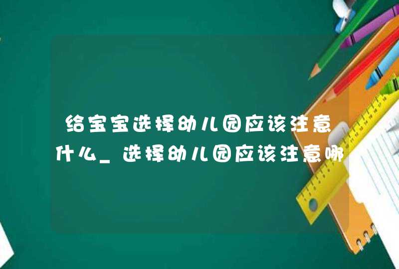 给宝宝选择幼儿园应该注意什么_选择幼儿园应该注意哪些问题,第1张