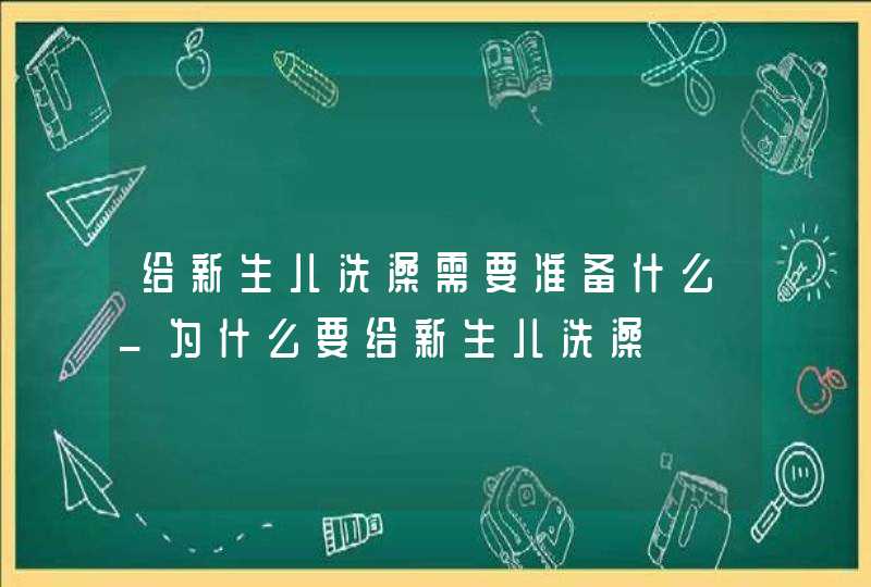 给新生儿洗澡需要准备什么_为什么要给新生儿洗澡,第1张