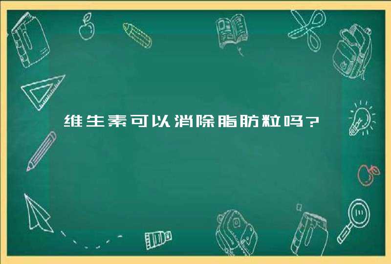 维生素可以消除脂肪粒吗?,第1张