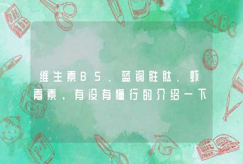 维生素B5、蓝铜胜肽、虾青素，有没有懂行的介绍一下这些护肤成分啊,第1张