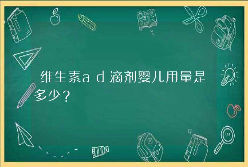 维生素ad滴剂婴儿用量是多少？,第1张