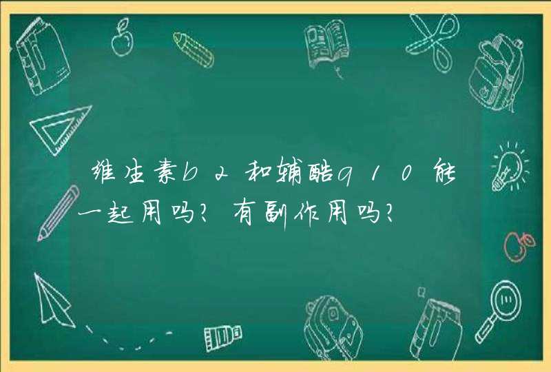 维生素b2和辅酶q10能一起用吗？有副作用吗？,第1张