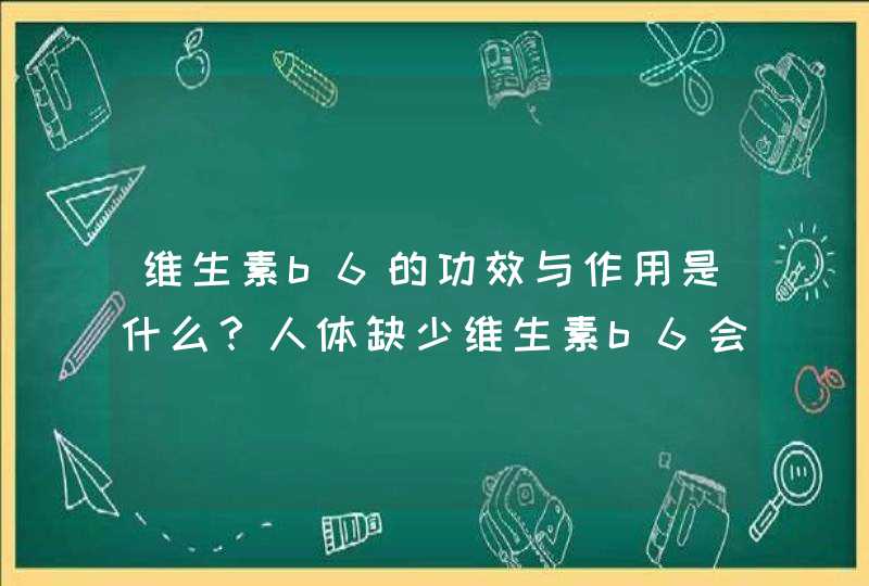 维生素b6的功效与作用是什么？人体缺少维生素b6会怎么样？,第1张