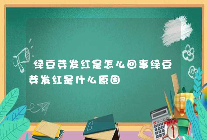 绿豆芽发红是怎么回事绿豆芽发红是什么原因,第1张