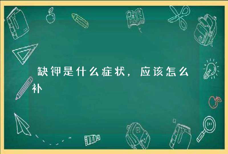 缺钾是什么症状，应该怎么补,第1张