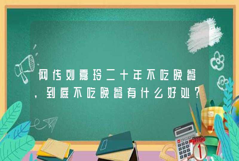 网传刘嘉玲二十年不吃晚餐，到底不吃晚餐有什么好处？,第1张