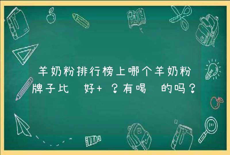 羊奶粉排行榜上哪个羊奶粉牌子比较好 ？有喝过的吗？,第1张