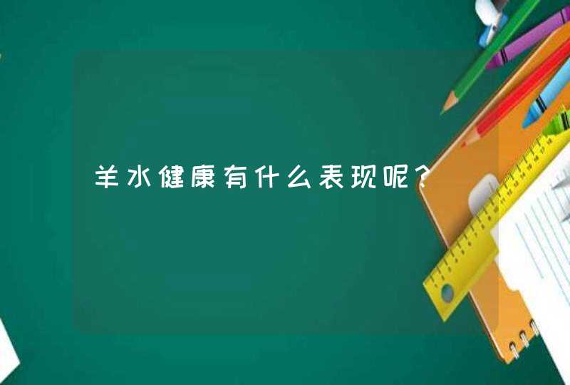 羊水健康有什么表现呢？,第1张