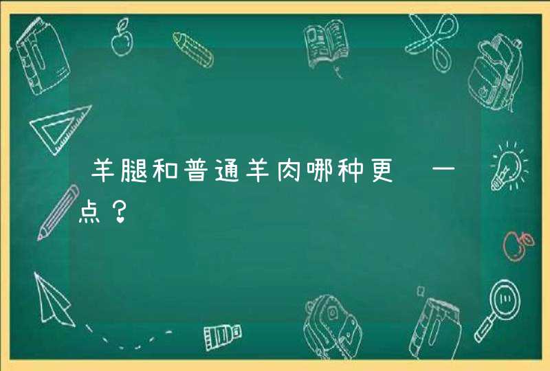 羊腿和普通羊肉哪种更贵一点？,第1张