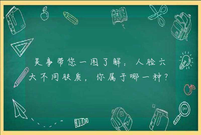 美事带您一图了解：人脸六大不同肤质，你属于哪一种？,第1张