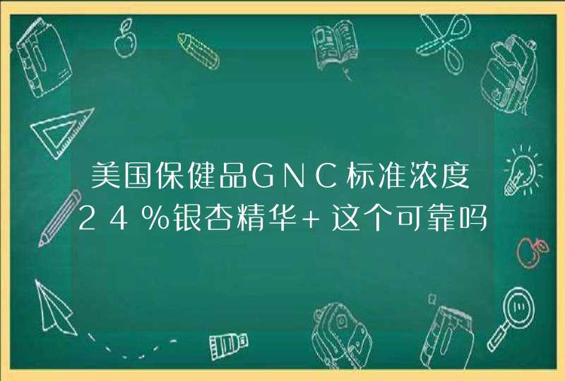 美国保健品GNC标准浓度24%银杏精华 这个可靠吗,第1张