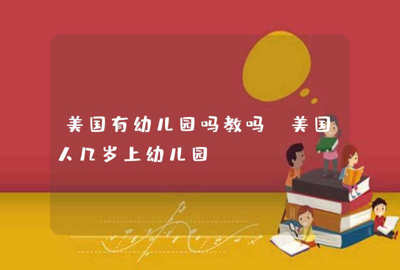 美国有幼儿园吗教吗_美国人几岁上幼儿园,第1张