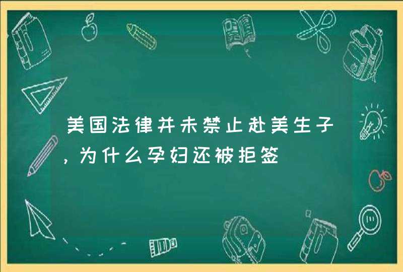 美国法律并未禁止赴美生子，为什么孕妇还被拒签,第1张