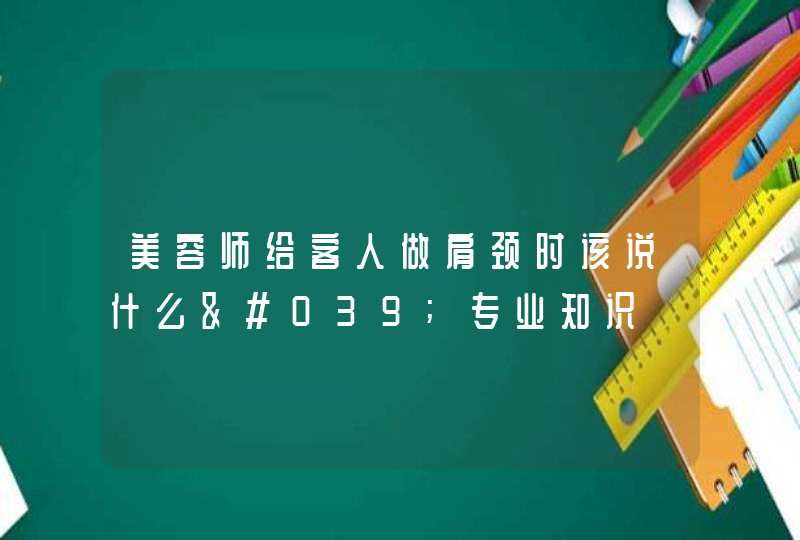 美容师给客人做肩颈时该说什么'专业知识,第1张