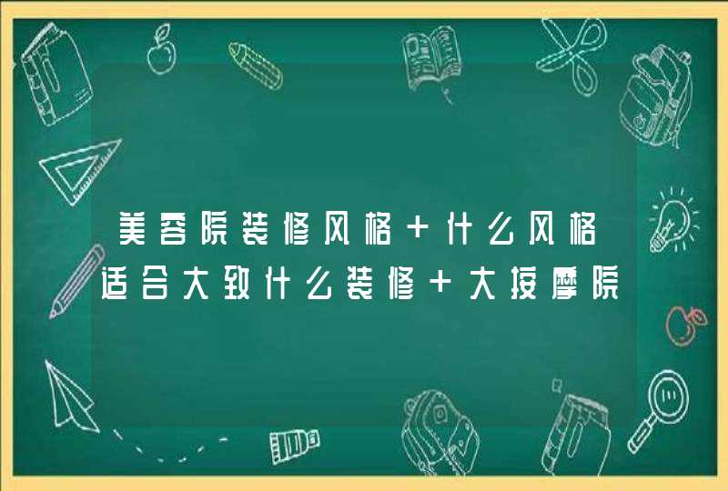 美容院装修风格 什么风格适合大致什么装修 大按摩院 小按摩院装修有什么区别 请业内人士回答 灌水不给分,第1张