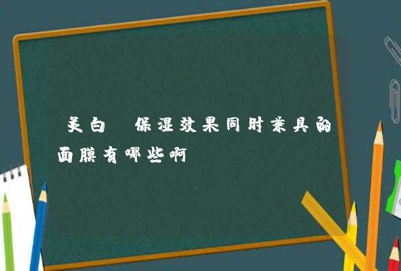 美白，保湿效果同时兼具的面膜有哪些啊。,第1张