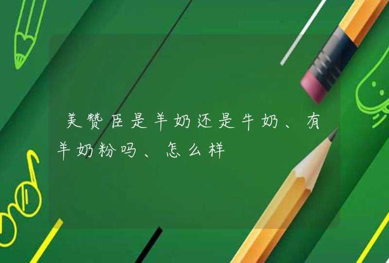 美赞臣是羊奶还是牛奶、有羊奶粉吗、怎么样,第1张