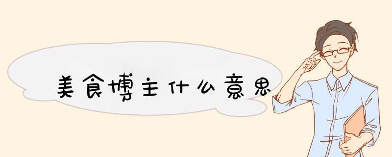 美食博主什么意思,第1张