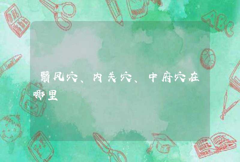 翳风穴、内关穴、中府穴在哪里,第1张