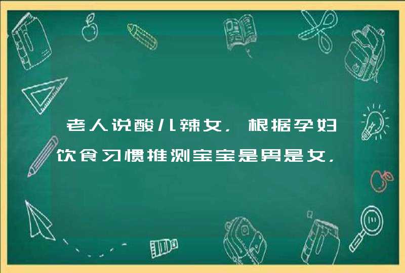 老人说酸儿辣女，根据孕妇饮食习惯推测宝宝是男是女，准确吗?,第1张