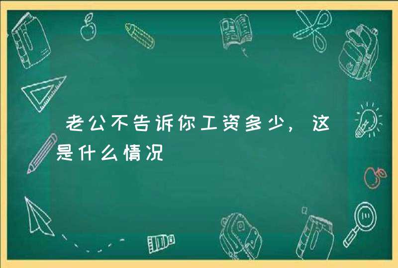 老公不告诉你工资多少,这是什么情况,第1张