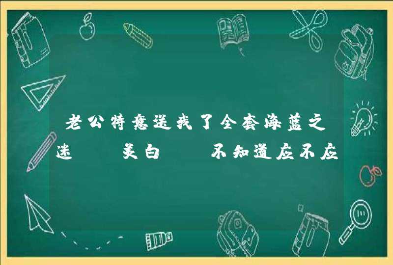 老公特意送我了全套海蓝之迷,(美白),不知道应不应该使用,,第1张