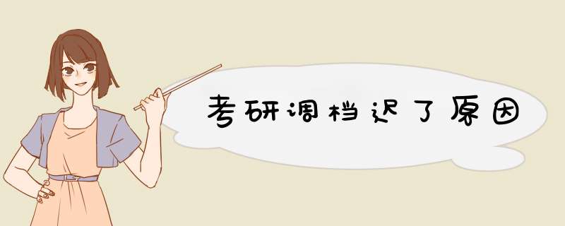考研调档迟了原因,第1张